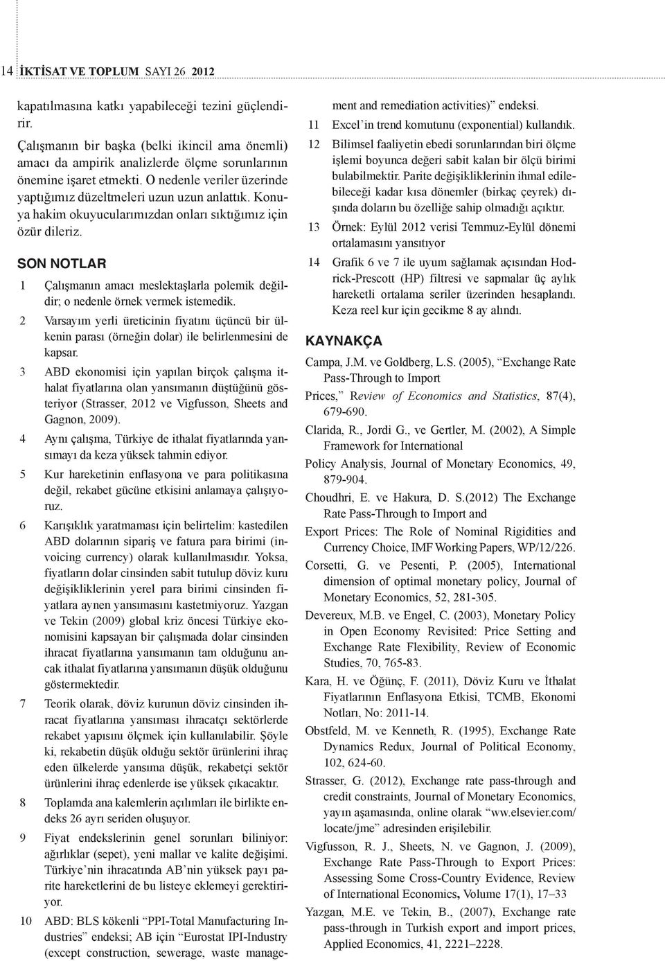 Konuya hakim okuyucularımızdan onları sıktığımız için özür dileriz. SON NOTLAR Çalışmanın amacı meslektaşlarla polemik değildir; o nedenle örnek vermek istemedik.