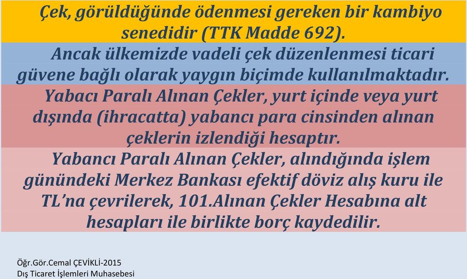 Yabacı Paralı Alınan Çekler, yurt içinde veya yurt dışında (ihracatta) yabancı para cinsinden alınan çeklerin izlendiği