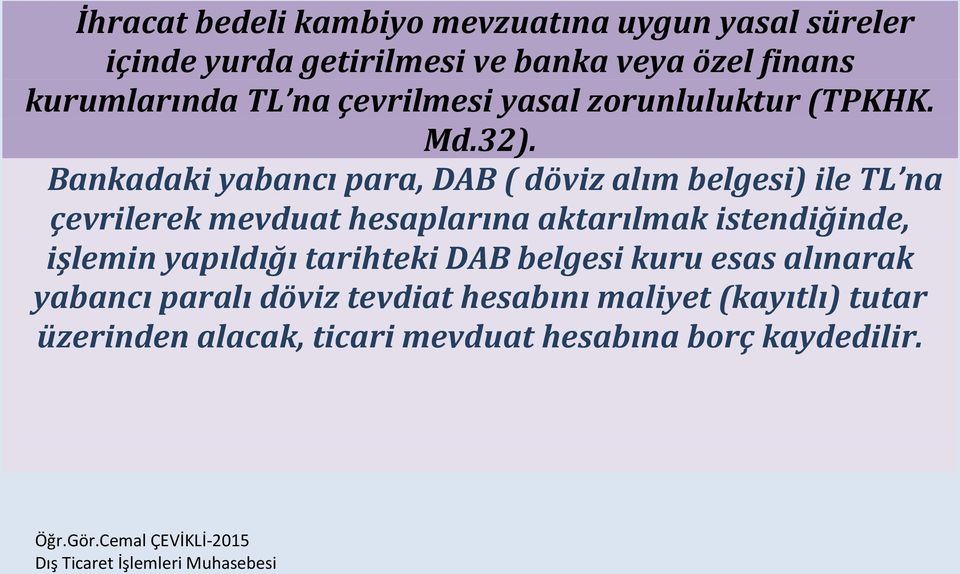 Bankadaki yabancı para, DAB ( döviz alım belgesi) ile TL na çevrilerek mevduat hesaplarına aktarılmak istendiğinde,