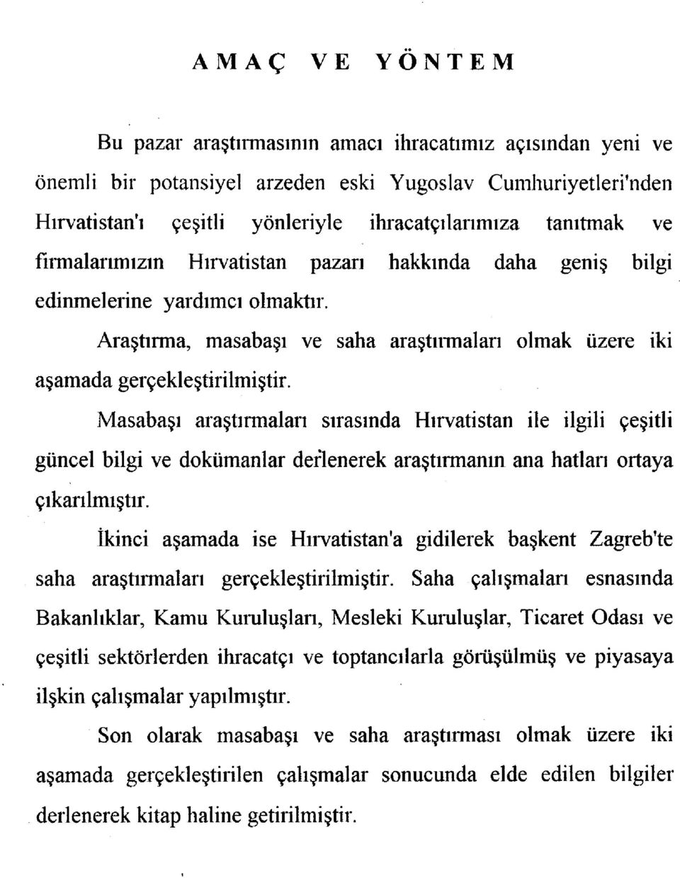 Masabaşı araştırmaları sırasında Hırvatistan ile ilgili çeşitli güncel bilgi ve dokümanlar derlenerek araştırmanın ana hatları ortaya çıkarılmıştır.