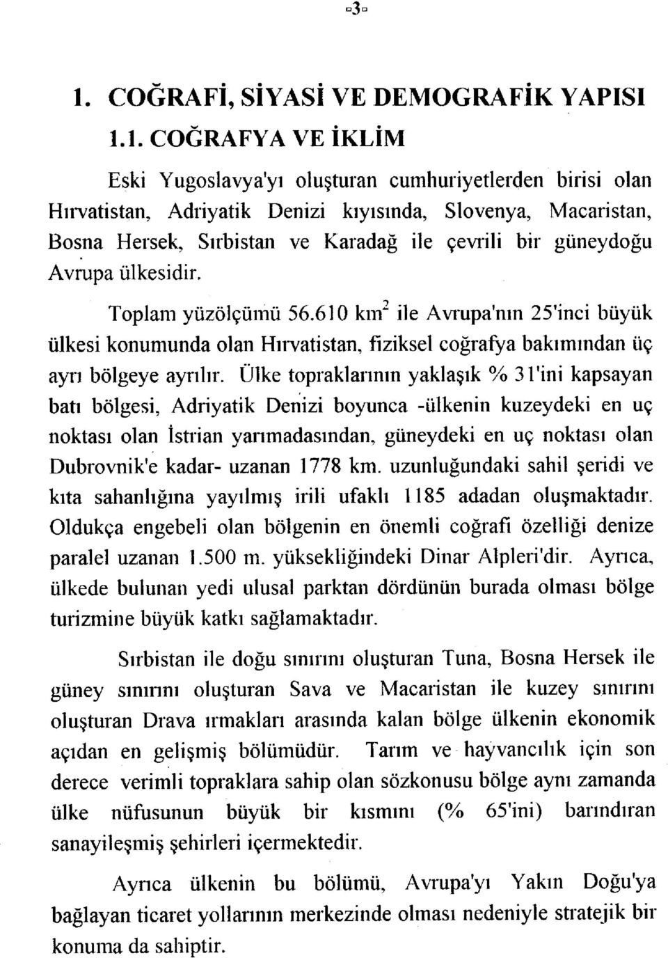 610 knr ile Avıupa'nm 25'inci büyük ülkesi konumunda olan Hırvatistan, fiziksel coğrafya bakımından üç ayrı bölgeye ayrılır.