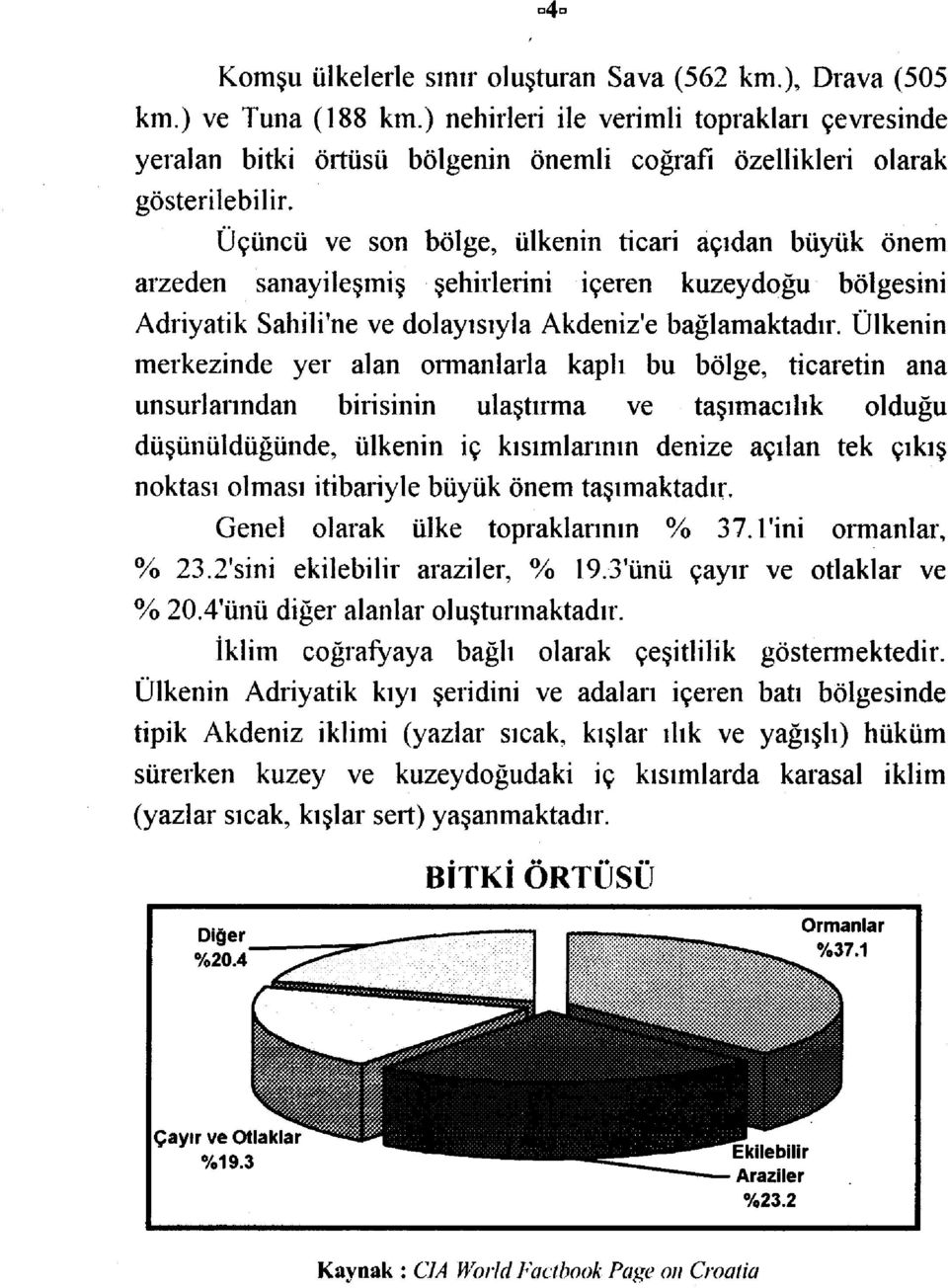 Üçüncü ve son bölge, ülkenin ticari açıdan büyük önem arzeden sanayileşmiş şehirlerini içeren kuzeydoğu bölgesini Adriyatik Sahili'ne ve dolayısıyla Akdeniz'e bağlamaktadır.