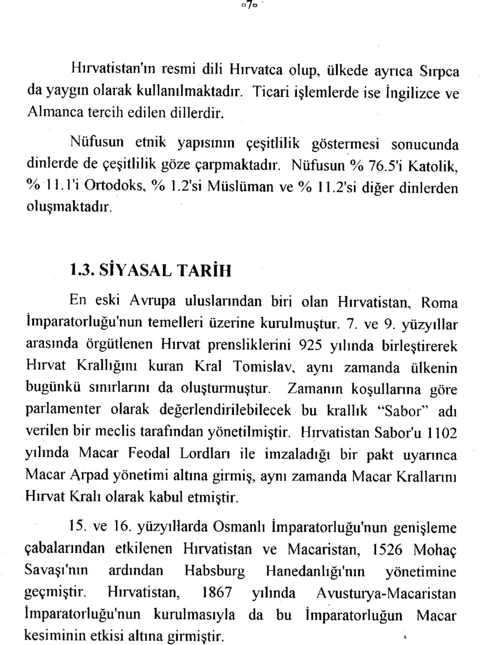 2'si diğer dinlerden oluşmaktadır. 1.3. SİYASAL TARÎH En eski Avmpa uluslarından biri olan Hırvatistan, Roma împaratoıiuğu'nun temelleri üzerine kumlmuştur. 7. ve 9.