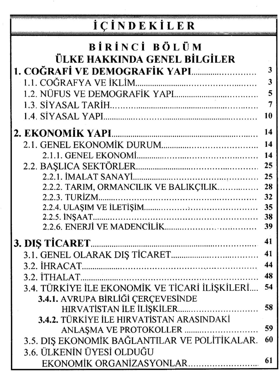 ENERJİ VE MADENCİLİK 39 3. DIŞ TİCARET 41 3.1. GENEL OLARAK DIŞ TİCARET 41 3.2. İHRACAT 44 3.2. İTHALAT... 48 3.4. TÜRKİYE ÎLE EKONOMİK VE TİCARİ İLİŞKİLERİ... 54 3.4.1. AVRUPA BİRLİĞİ ÇERÇEVESİNDE HIRVATİSTAN ÎLE İLİŞKİLER 58 3.