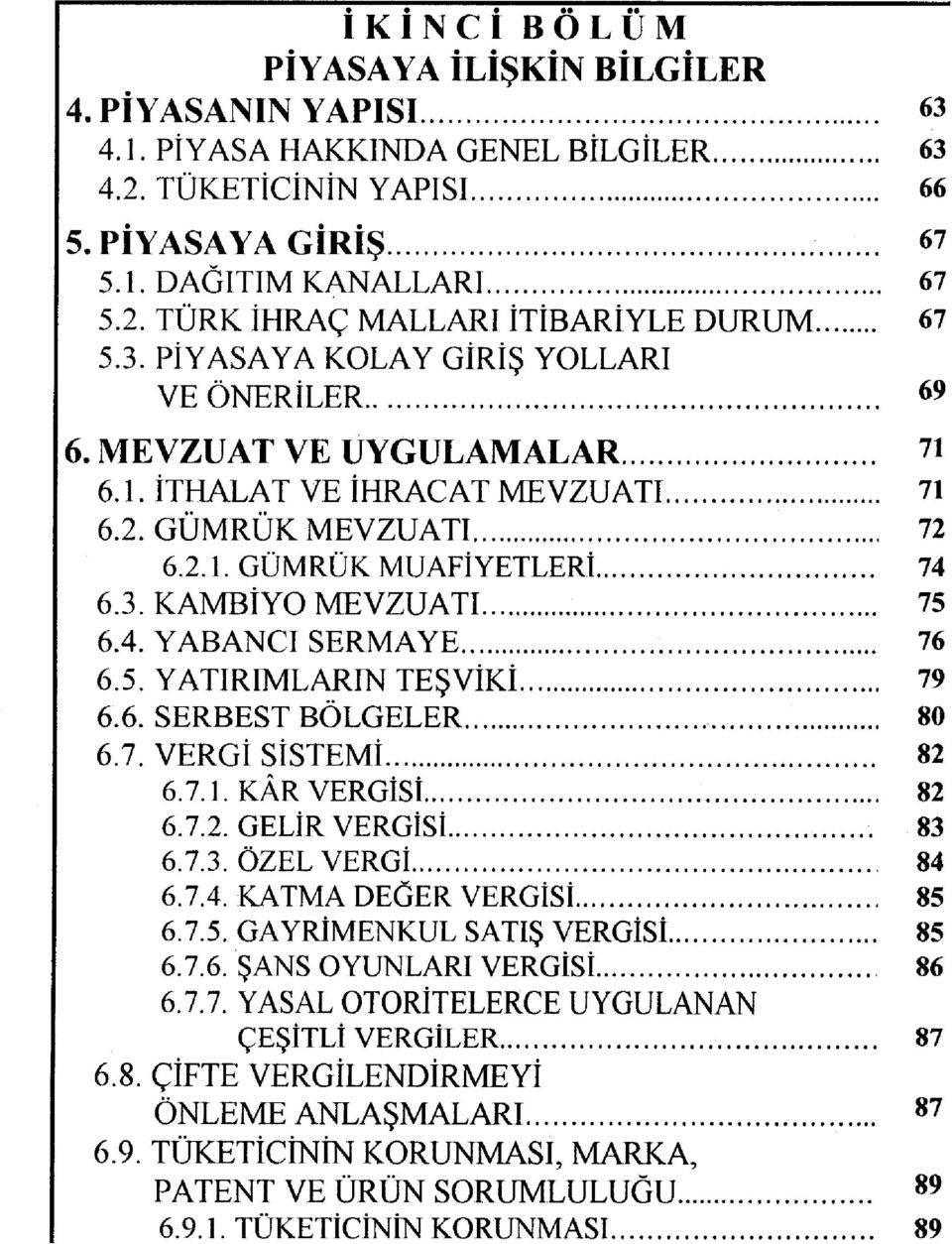 5. YATIRIMLARIN TEŞVİKİ 79 6.6. SERBEST BÖLGELER 80 6.7. VERGİ SİSTEMİ 82 6.7.1. KÂR VERGİSİ 82 6.7.2. GELİR VERGİSİ 83 6.7.3. ÖZEL VERGİ 84 6.7.4. KATMA DEĞER VERGİSİ 85 6.7.5. GAYRİMENKUL SATIŞ VERGİSİ 85 6.