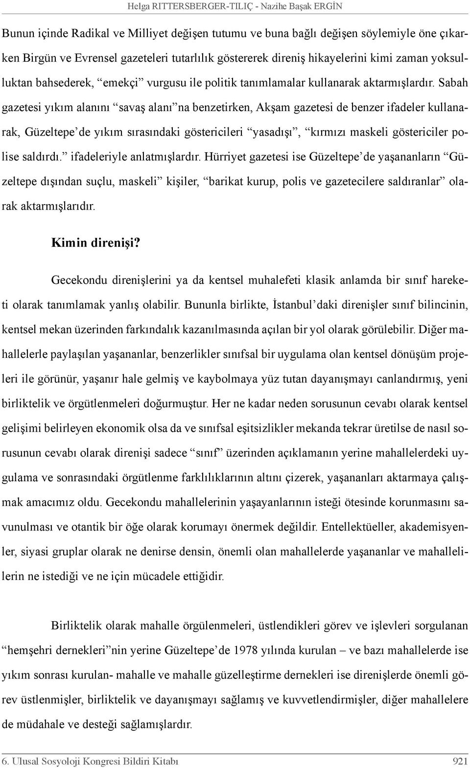 Sabah gazetesi yıkım alanını savaş alanı na benzetirken, Akşam gazetesi de benzer ifadeler kullanarak, Güzeltepe de yıkım sırasındaki göstericileri yasadışı, kırmızı maskeli göstericiler polise