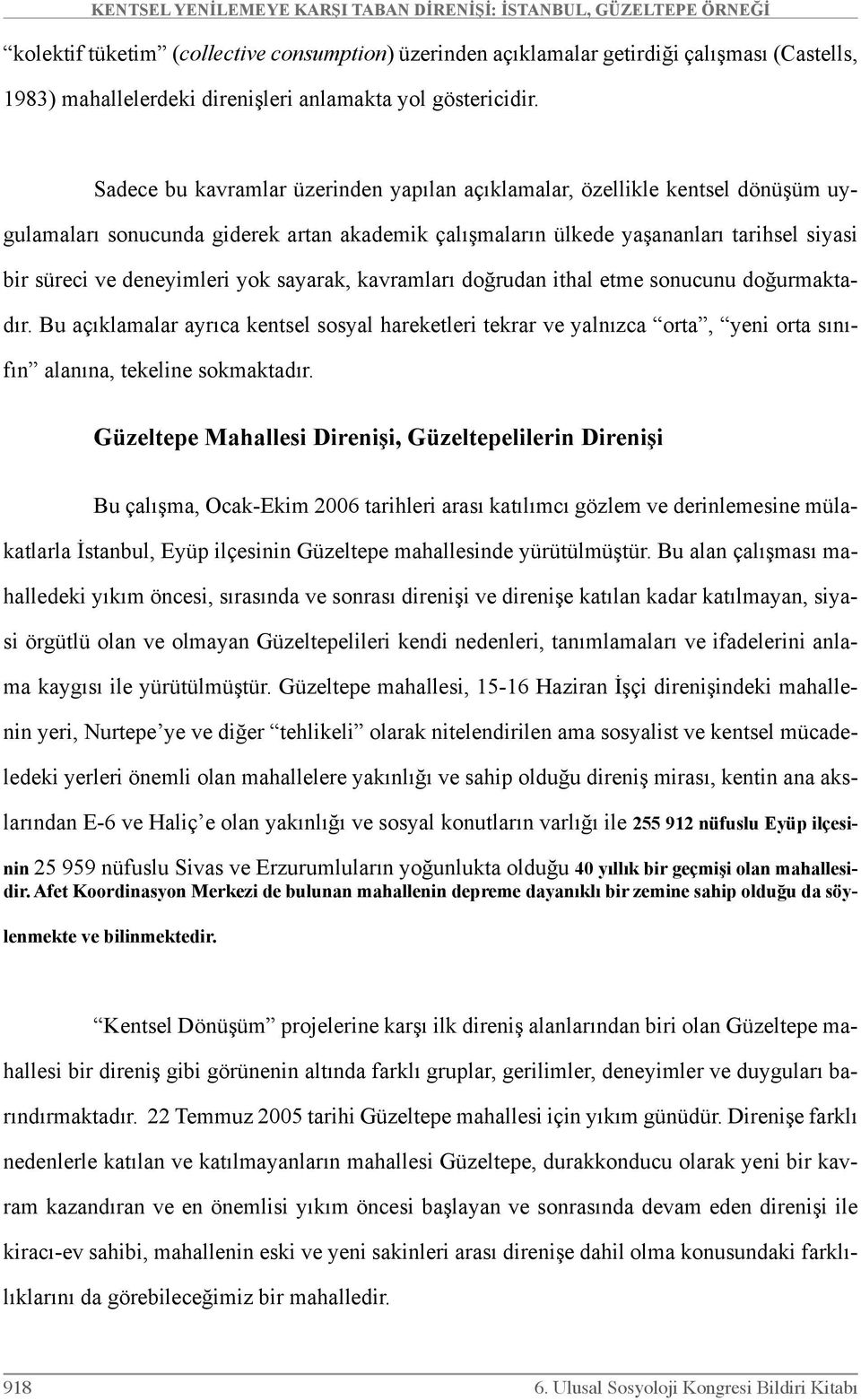 Sadece bu kavramlar üzerinden yapılan açıklamalar, özellikle kentsel dönüşüm uygulamaları sonucunda giderek artan akademik çalışmaların ülkede yaşananları tarihsel siyasi bir süreci ve deneyimleri