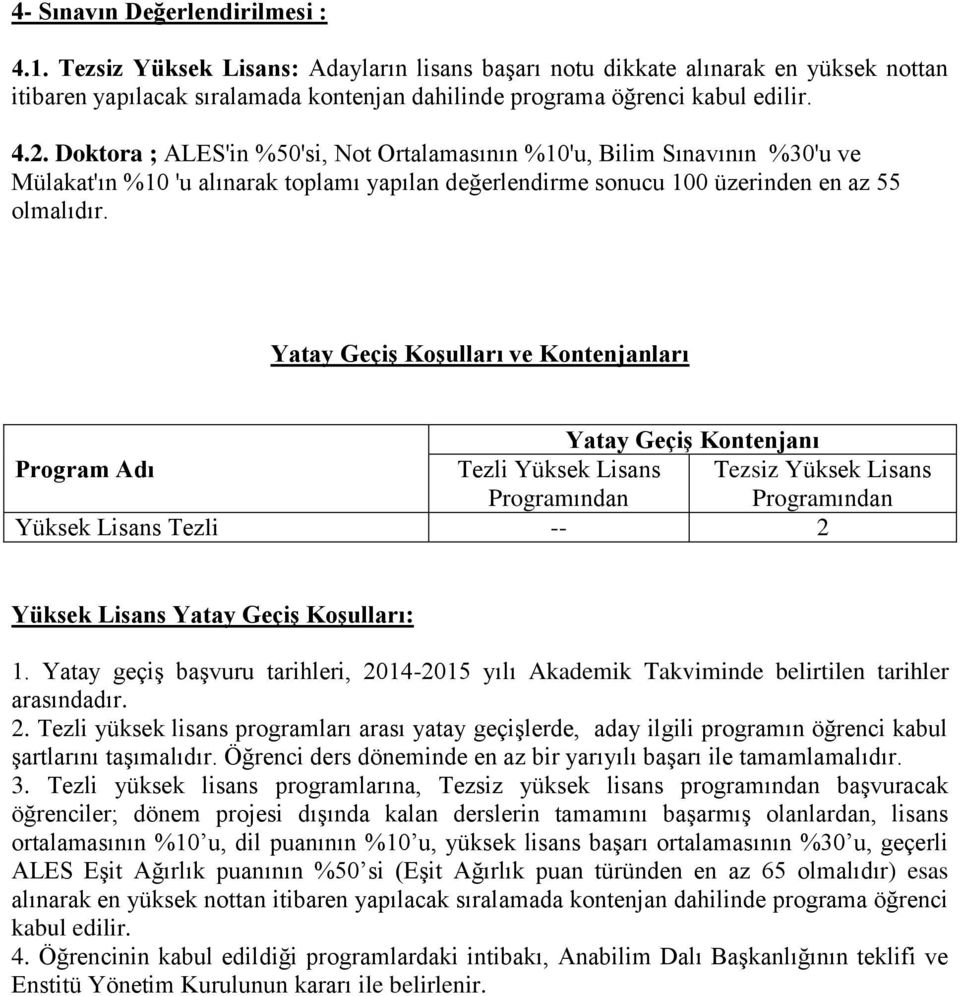 Doktora ; ALES'in %50'si, Not Ortalamasının %10'u, Bilim Sınavının %30'u ve Mülakat'ın %10 'u alınarak toplamı yapılan değerlendirme sonucu 100 üzerinden en az 55 olmalıdır.