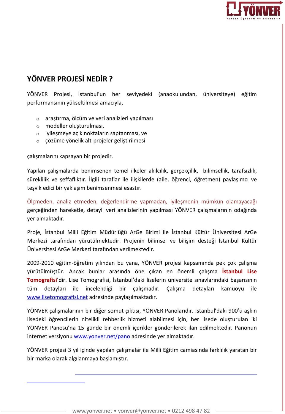 iyileşmeye açık noktaların saptanması, ve çözüme yönelik alt projeler geliştirilmesi çalışmalarını kapsayan bir projedir.