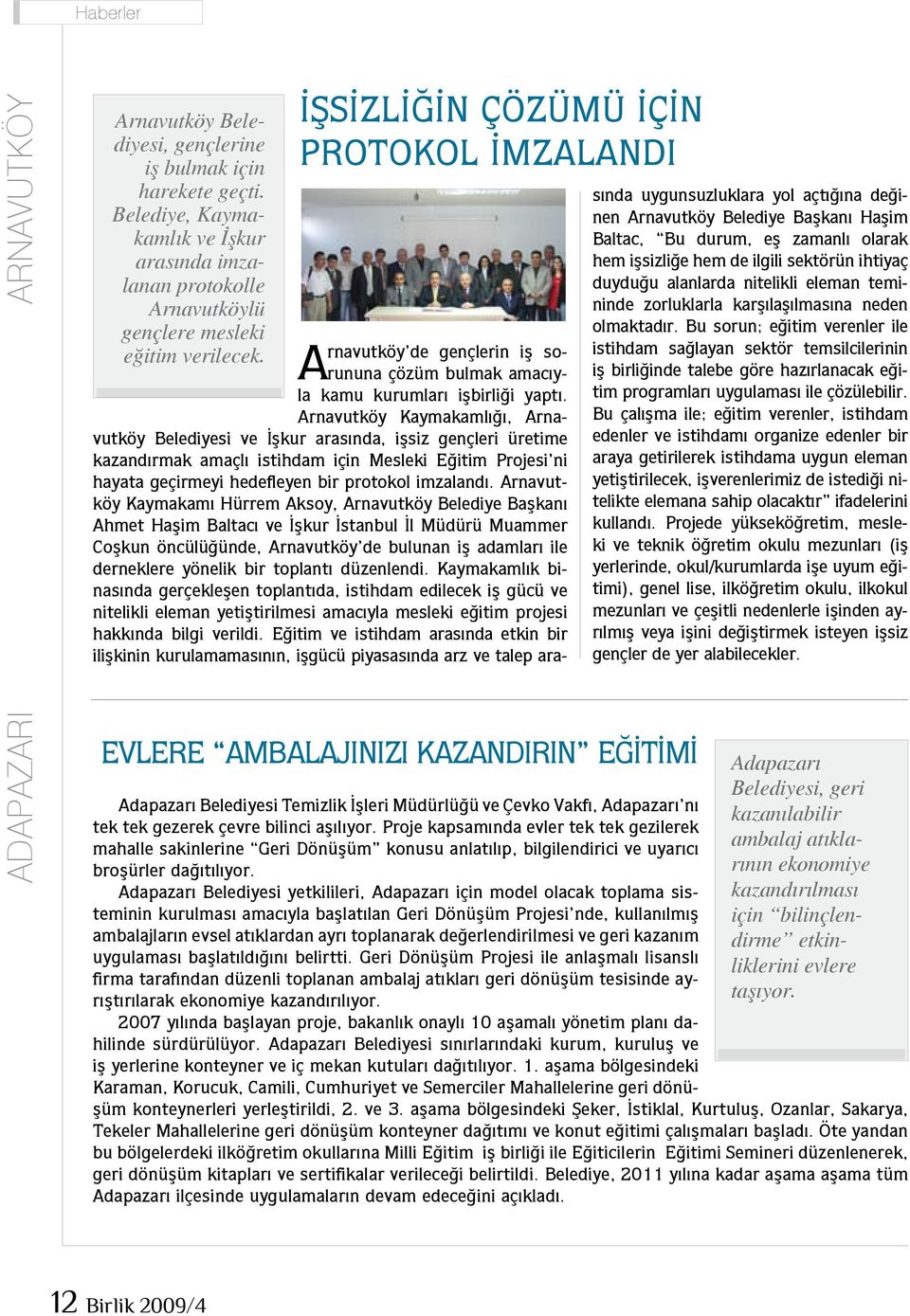 Arnavutköy Kaymakamlığı, Arnavutköy Belediyesi ve İşkur arasında, işsiz gençleri üretime kazandırmak amaçlı istihdam için Mesleki Eğitim Projesi ni hayata geçirmeyi hedefleyen bir protokol imzalandı.