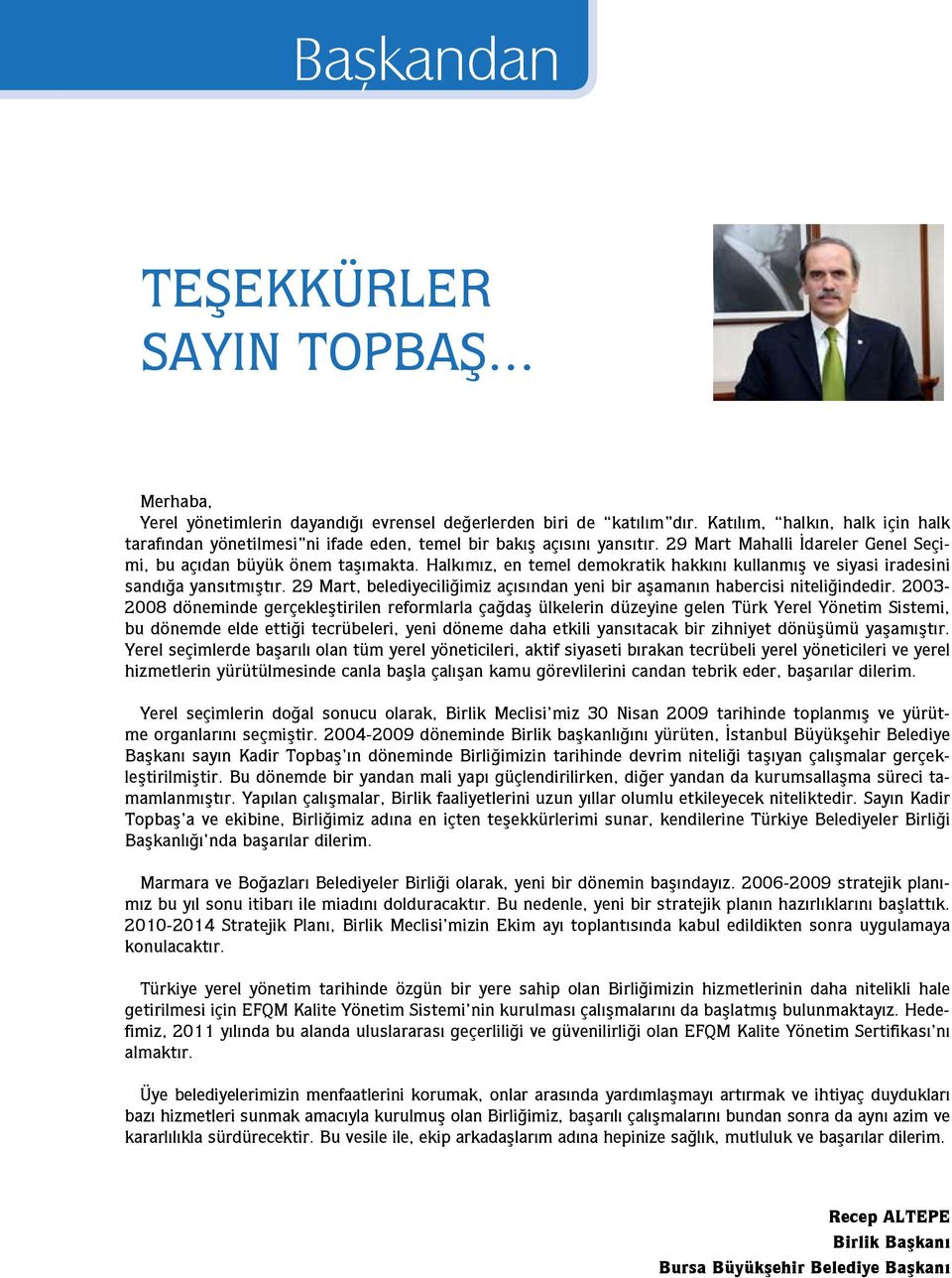 Halkımız, en temel demokratik hakkını kullanmış ve siyasi iradesini sandığa yansıtmıştır. 29 Mart, belediyeciliğimiz açısından yeni bir aşamanın habercisi niteliğindedir.