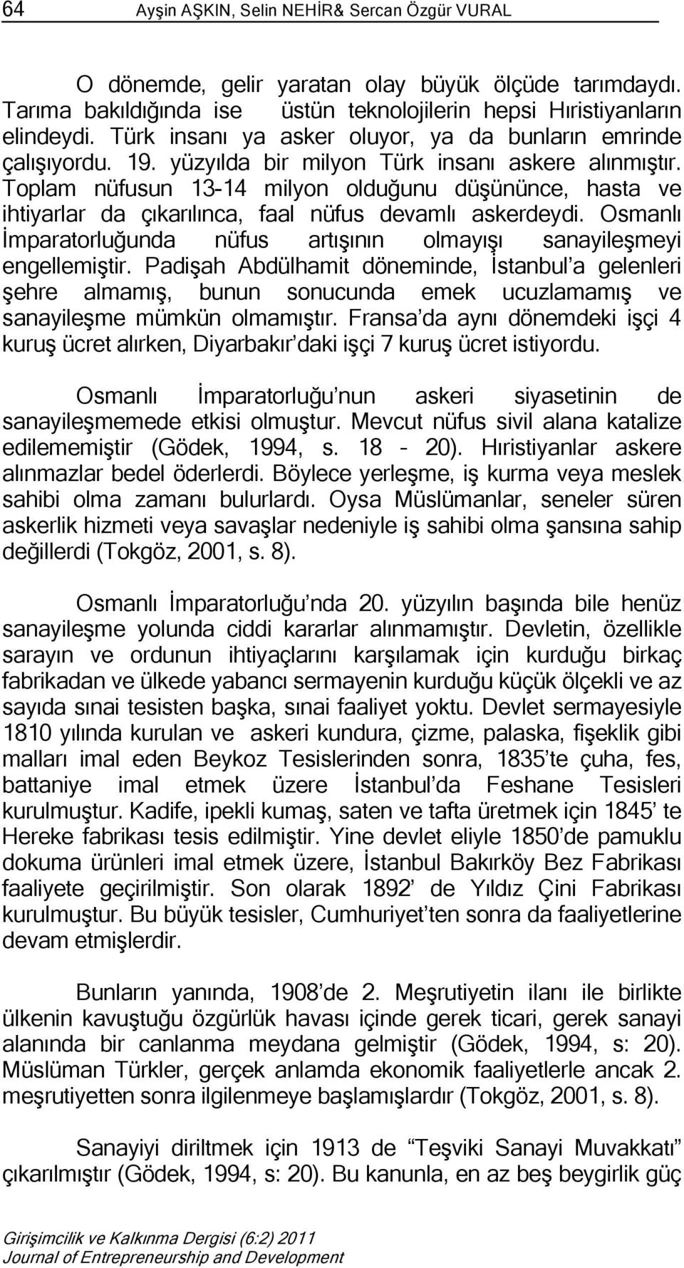 Toplam nüfusun 13-14 milyon olduğunu düşününce, hasta ve ihtiyarlar da çıkarılınca, faal nüfus devamlı askerdeydi. Osmanlı İmparatorluğunda nüfus artışının olmayışı sanayileşmeyi engellemiştir.