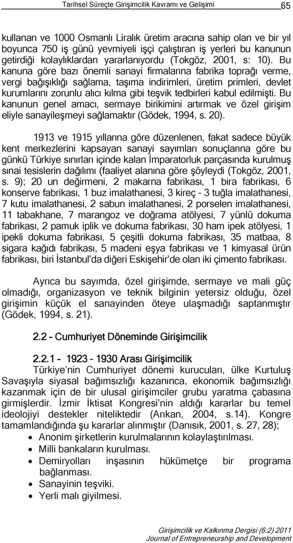 Bu kanuna göre bazı önemli sanayi firmalarına fabrika toprağı verme, vergi bağışıklığı sağlama, taşıma indirimleri, üretim primleri, devlet kurumlarını zorunlu alıcı kılma gibi teşvik tedbirleri