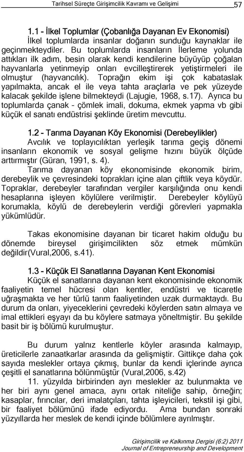 Toprağın ekim işi çok kabataslak yapılmakta, ancak el ile veya tahta araçlarla ve pek yüzeyde kalacak şekilde işlene bilmekteydi (Lajugie, 1968, s.17).