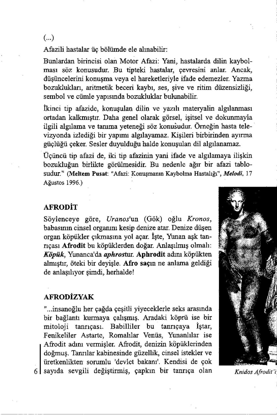 Îkincitip afazide, konuqulan dilin ve yazil1 materyalin alg11anmas1 ortadan kalkmiytir. Daha genel olarak görsel, igitsel ve dokunmayla ilgili alg11ama ve tamma yetenegi söz konuãudur.