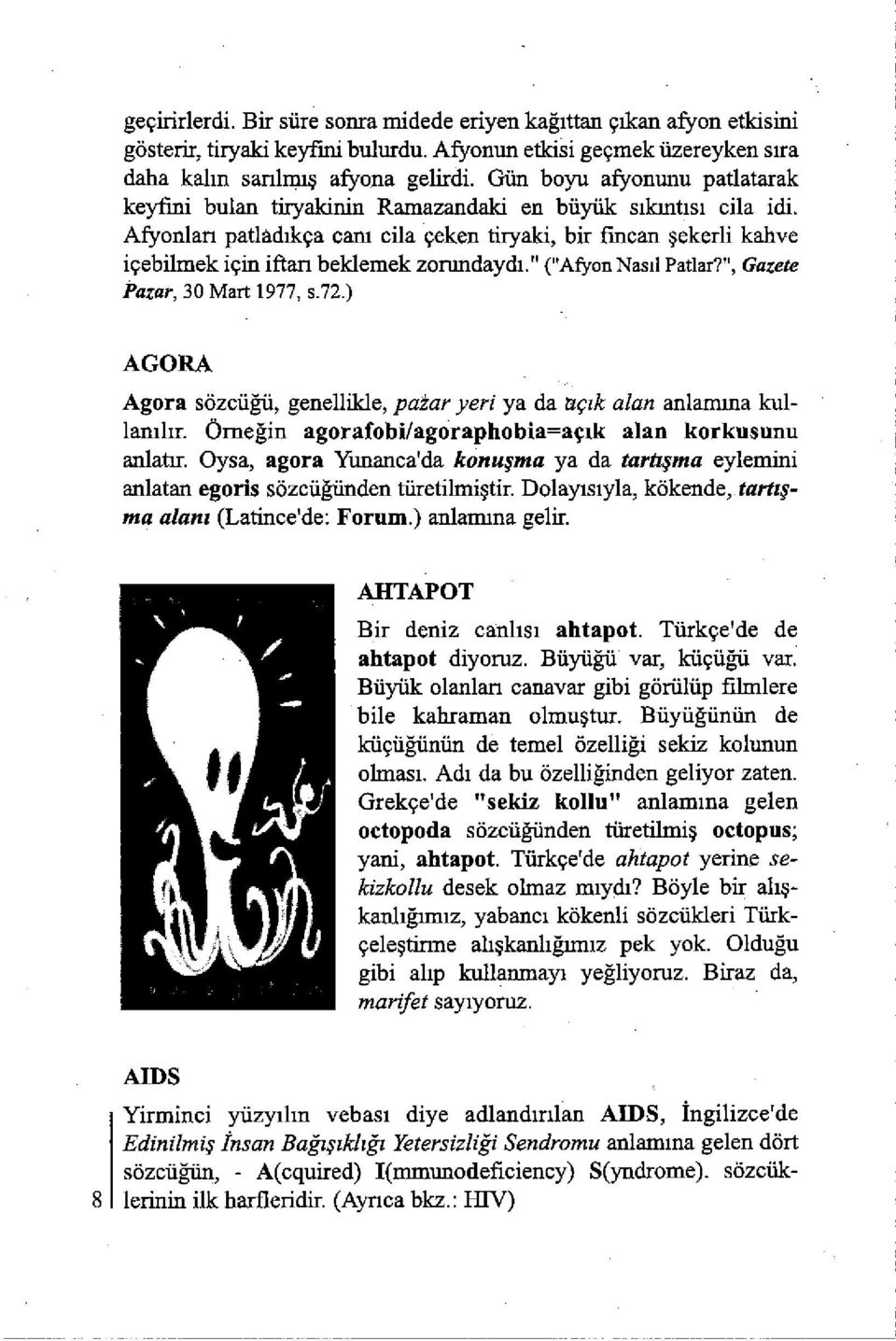 Afyonlan patladikça cam cila çeken tiryaki, bir fincan gekerli kahve içebilmek için iftan beklemek zorundaydi." ("Afyon Nasil Patlar?", Gazete i Parar, 30 Mart 1977, s.72.