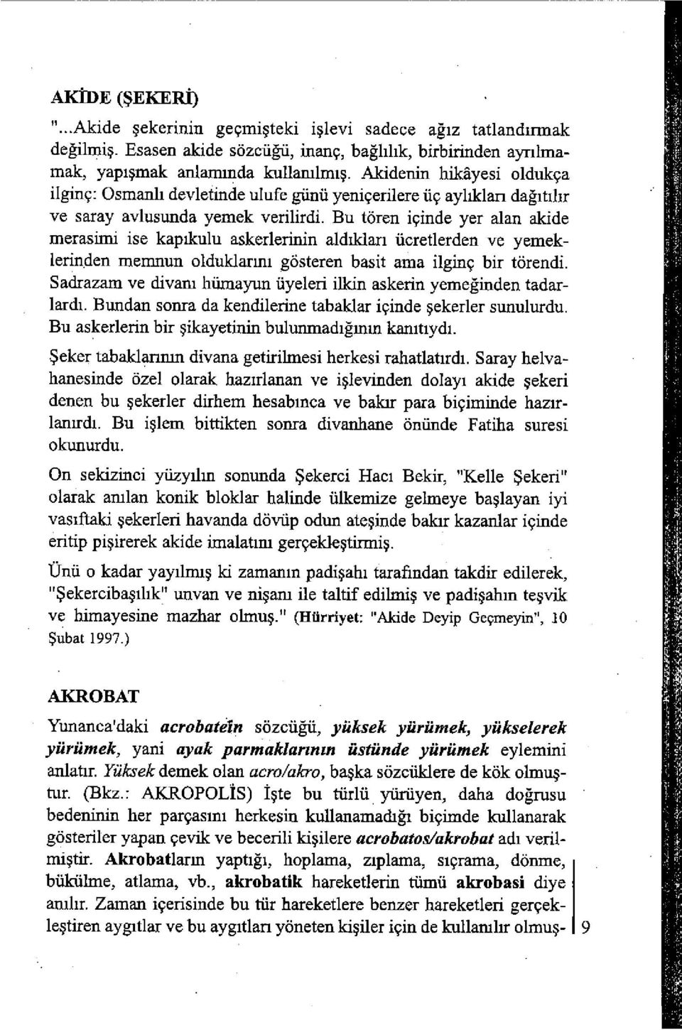 Bu tören içinde yer alan akide merasimi ise kapikulu askerlerinin aldiklan ücretlerden ve yemeklerinden memnun olduklarim gösteren basit ama ilginç bir törendi.