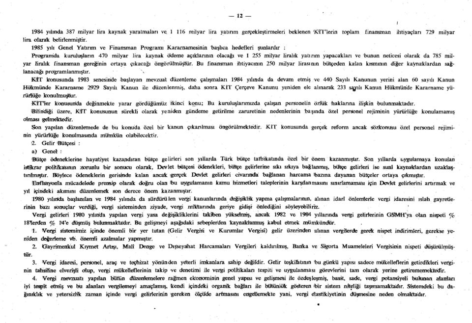 yar liralık finansman gereğinin ortaya çıkacağı öngörülmüştür. Bu finansman ihtiyacının 250 milyar lirasının bü lanacağı programlanmıştır.