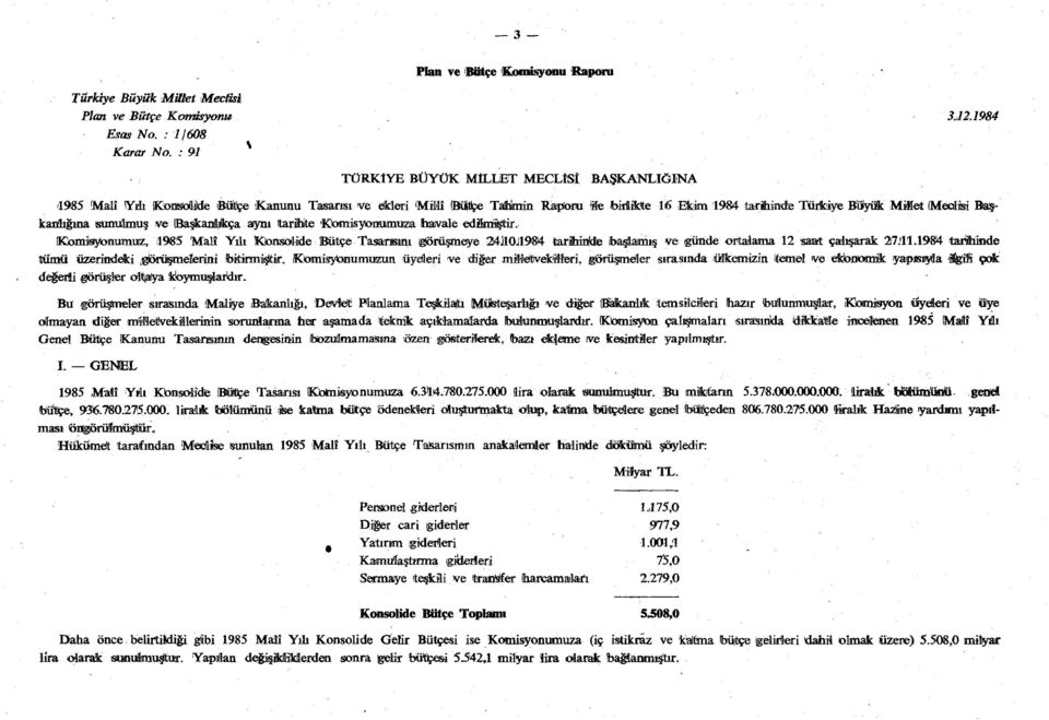 tarihlte Komisyonumuza havale edimştir. (Komisyonumuz, 1985 Malî Yılı Konsolide Bütçe Tasarısını (görüşmeye 24J10J1984 tarihinde başlamış ve (günde tümü üzerindeki vgörüşmeterini bitirmiştir.