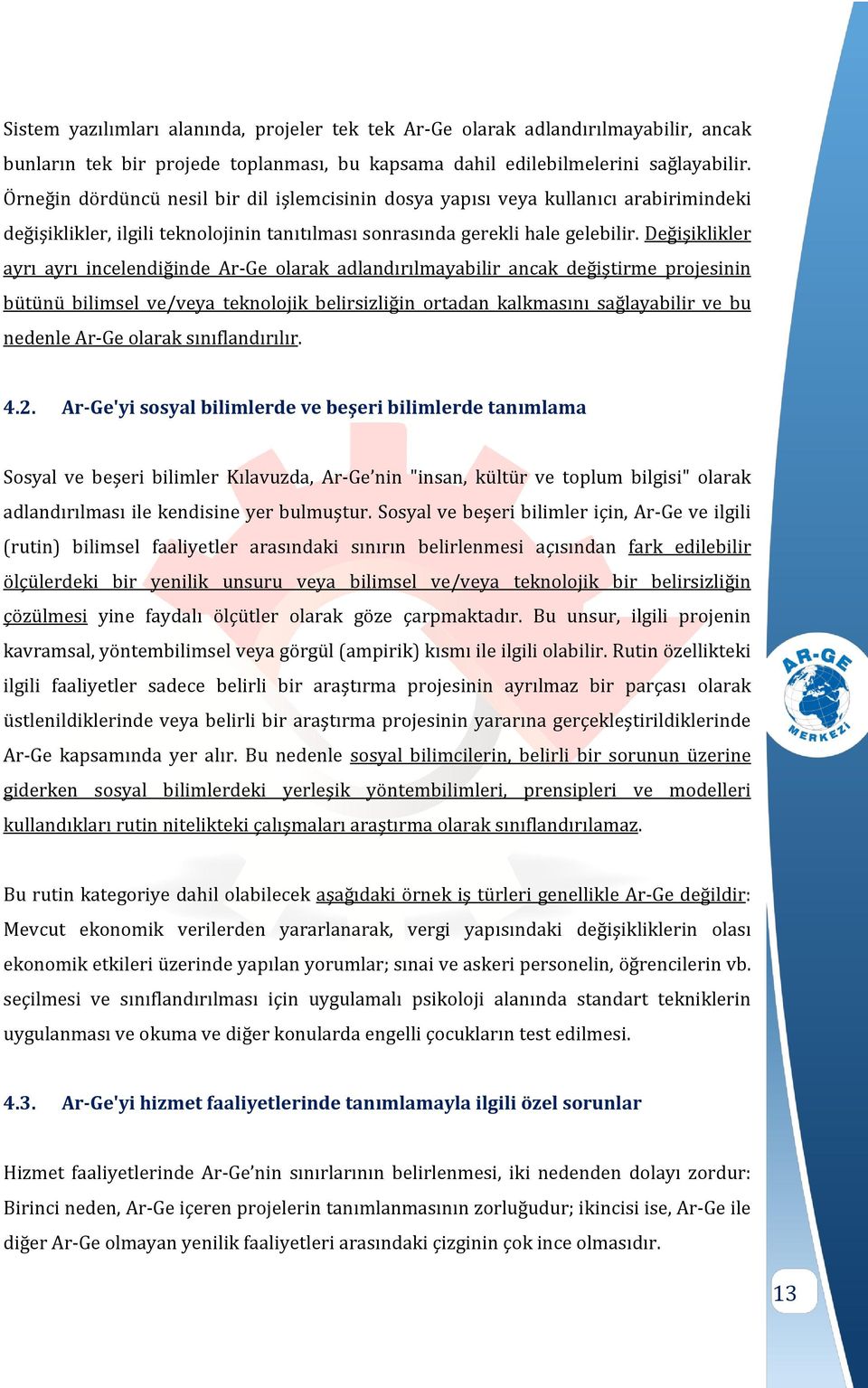 Değişiklikler ayrı ayrı incelendiğinde Ar-Ge olarak adlandırılmayabilir ancak değiştirme projesinin bütünü bilimsel ve/veya teknolojik belirsizliğin ortadan kalkmasını sağlayabilir ve bu nedenle