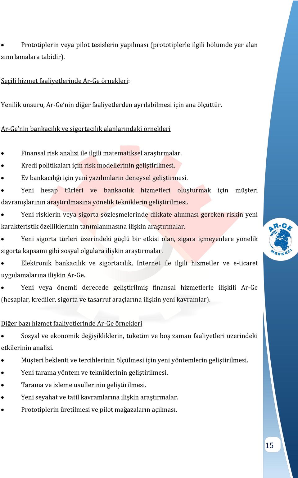 Ar-Ge nin bankacılık ve sigortacılık alanlarındaki örnekleri Finansal risk analizi ile ilgili matematiksel araştırmalar. Kredi politikaları için risk modellerinin geliştirilmesi.