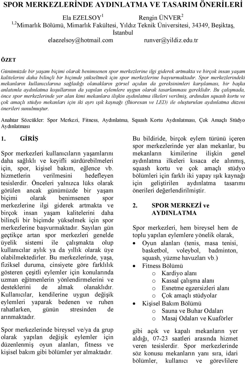 tr ÖZET Günümüzde bir yaşam biçimi olarak benimsenen spor merkezlerine ilgi giderek artmakta ve birçok insan yaşam kalitelerini daha bilinçli bir biçimde yükseltmek için spor merkezlerine