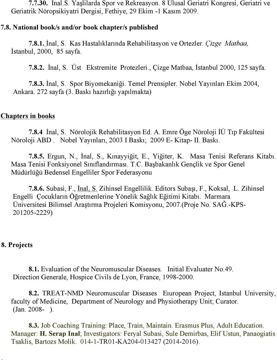 Temel Prensipler. Nobel Yayınları Ekim 004, Ankara. 7 sayfa (3. Baskı hazırlığı yapılmakta) Chapters in books 7.8.4 İnal, S. Nörolojik Rehabilitasyon Ed. A. Emre Öge Nöroloji İÜ Tıp Fakültesi Nöroloji ABD.