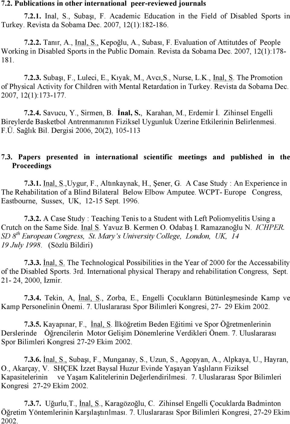 , Kıyak, M., Avcı,S., Nurse, L.K., Inal, S. The Promotion of Physical Activity for Children with Mental Retardation in Turkey. Revista da Sobama Dec. 007, 1(1):173-177. 7..4. Savucu, Y., Sirmen, B.