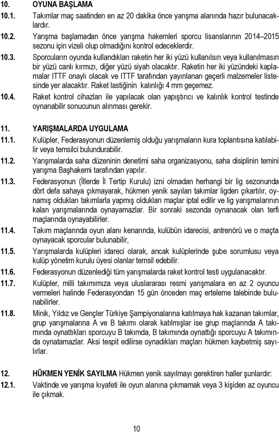 Raketin her iki yüzündeki kaplamalar ITTF onaylı olacak ve ITTF tarafından yayınlanan geçerli malzemeler listesinde yer alacaktır. Raket lastiğinin kalınlığı 4 