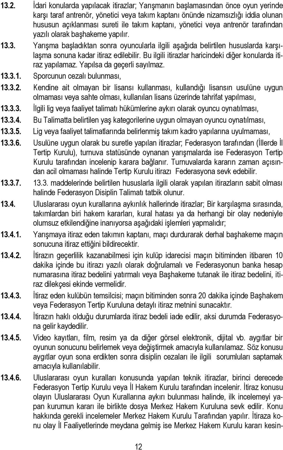 3. Yarışma başladıktan sonra oyuncularla ilgili aşağıda belirtilen hususlarda karşılaşma sonuna kadar itiraz edilebilir. Bu ilgili itirazlar haricindeki diğer konularda itiraz yapılamaz.