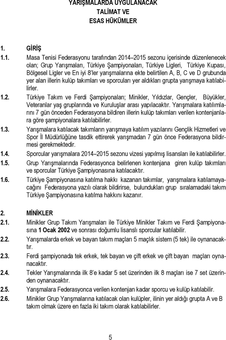 1. Masa Tenisi Federasyonu tarafından 2014 2015 sezonu içerisinde düzenlenecek olan; Grup Yarışmaları, Türkiye Şampiyonaları, Türkiye Ligleri, Türkiye Kupası, Bölgesel Ligler ve En iyi 8 ler