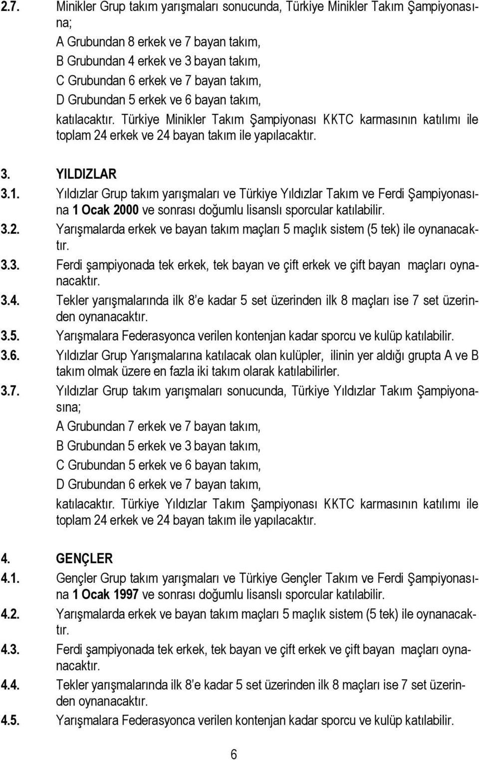 Yıldızlar Grup takım yarışmaları ve Türkiye Yıldızlar Takım ve Ferdi Şampiyonasına 1 Ocak 2000 ve sonrası doğumlu lisanslı sporcular katılabilir. 3.2. Yarışmalarda erkek ve bayan takım maçları 5 maçlık sistem (5 tek) ile oynanacaktır.