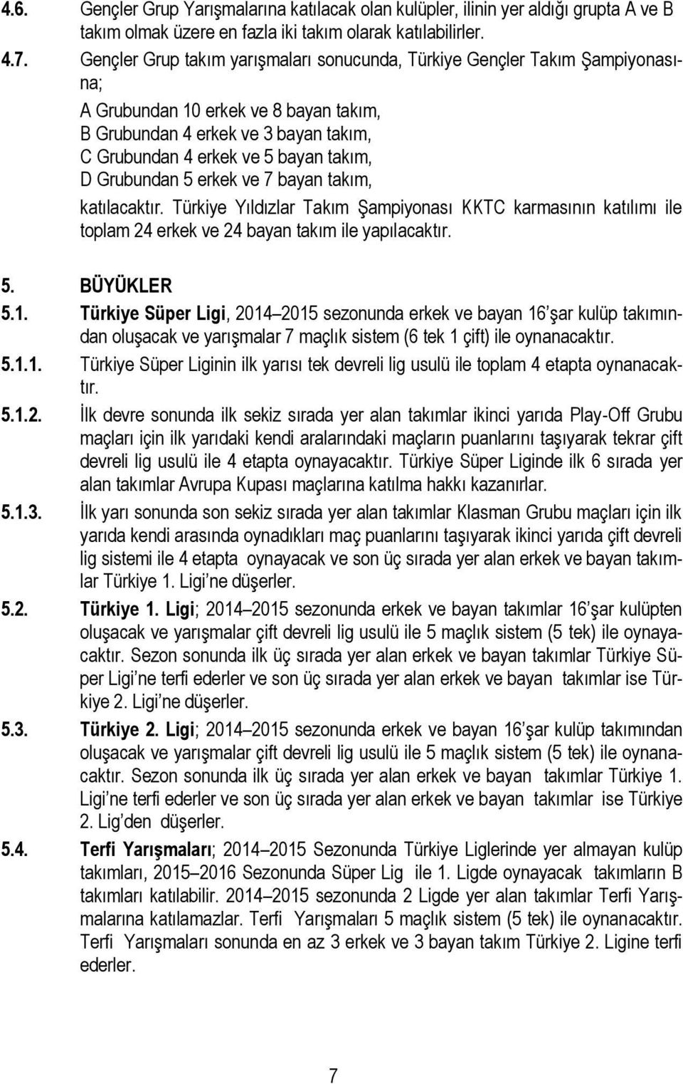 Grubundan 5 erkek ve 7 bayan takım, katılacaktır. Türkiye Yıldızlar Takım Şampiyonası KKTC karmasının katılımı ile toplam 24 erkek ve 24 bayan takım ile yapılacaktır. 5. BÜYÜKLER 5.1.