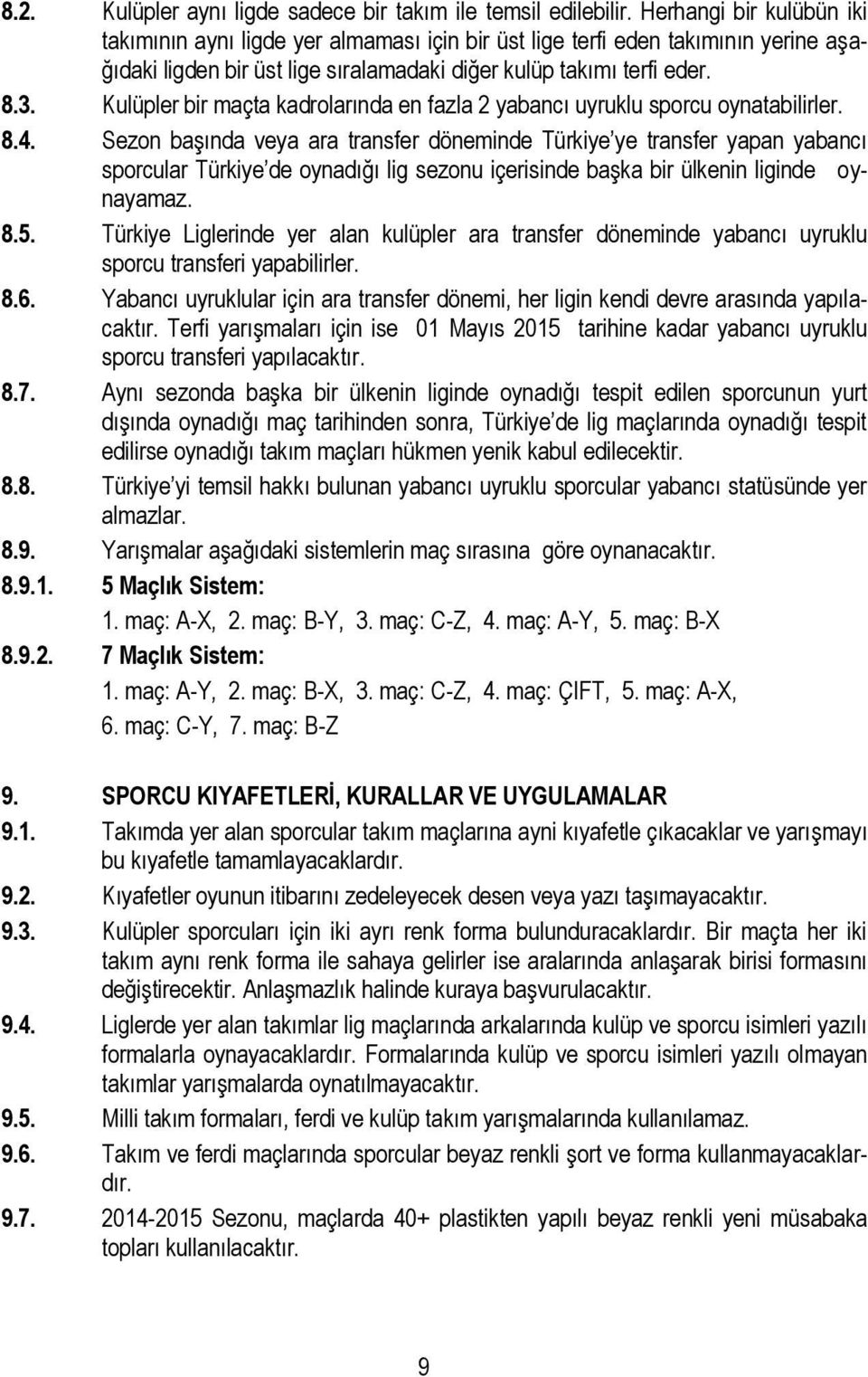 Kulüpler bir maçta kadrolarında en fazla 2 yabancı uyruklu sporcu oynatabilirler. 8.4.