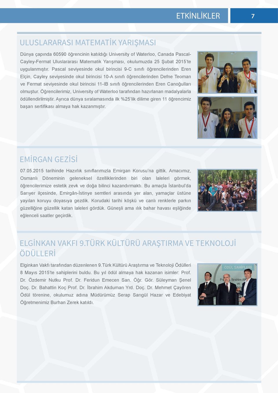 Pascal seviyesinde okul birincisi 9-C sınıfı öğrencilerinden Eren Elçin, Cayley seviyesinde okul birincisi 10-A sınıfı öğrencilerinden Defne Teoman ve Fermat seviyesinde okul birincisi 11-IB sınıfı