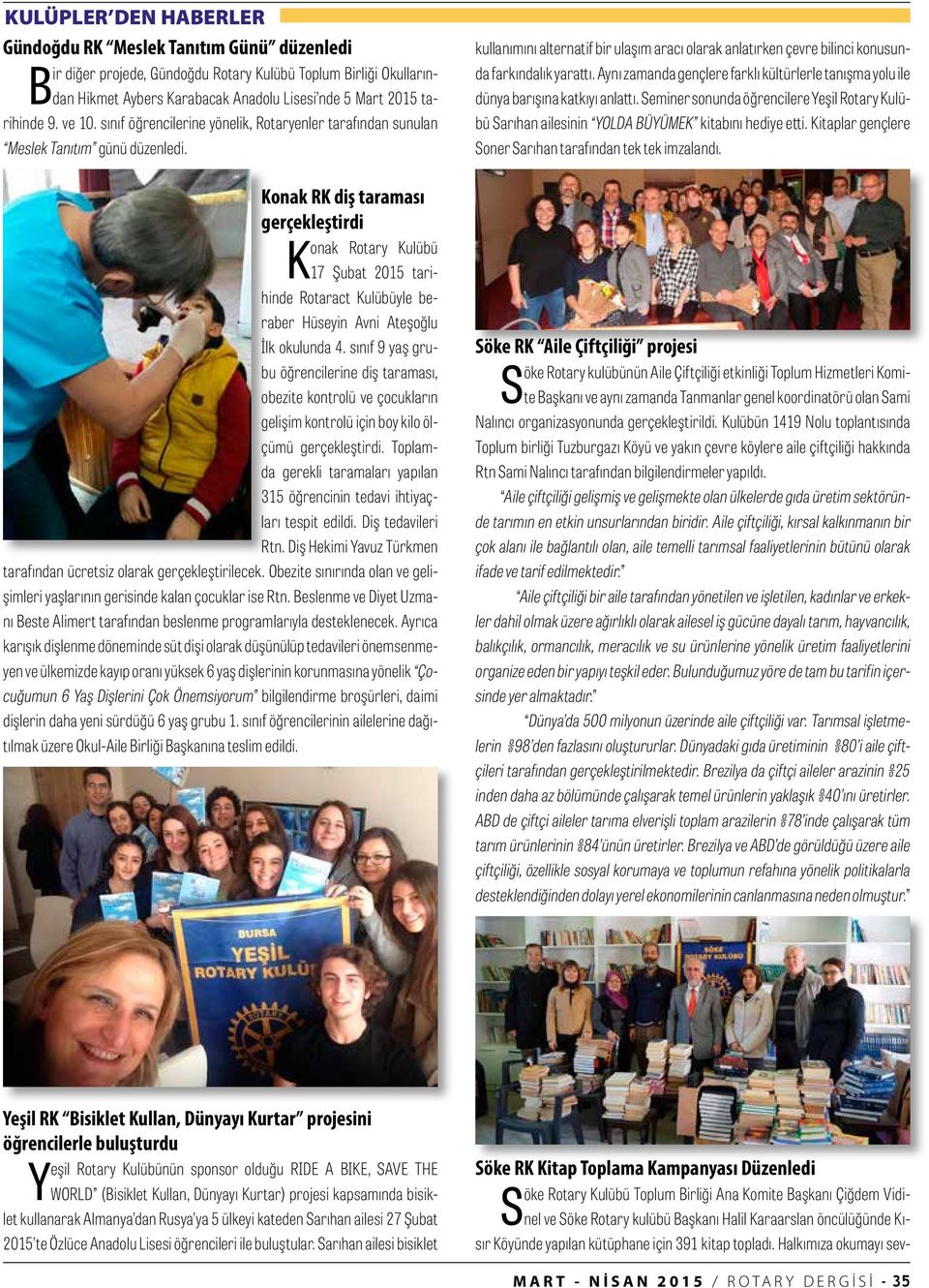 Konak RK diş taraması gerçekleştirdi Konak Rotary Kulübü 17 Şubat 2015 tarihinde Rotaract Kulübüyle beraber Hüseyin Avni Ateşoğlu İlk okulunda 4.