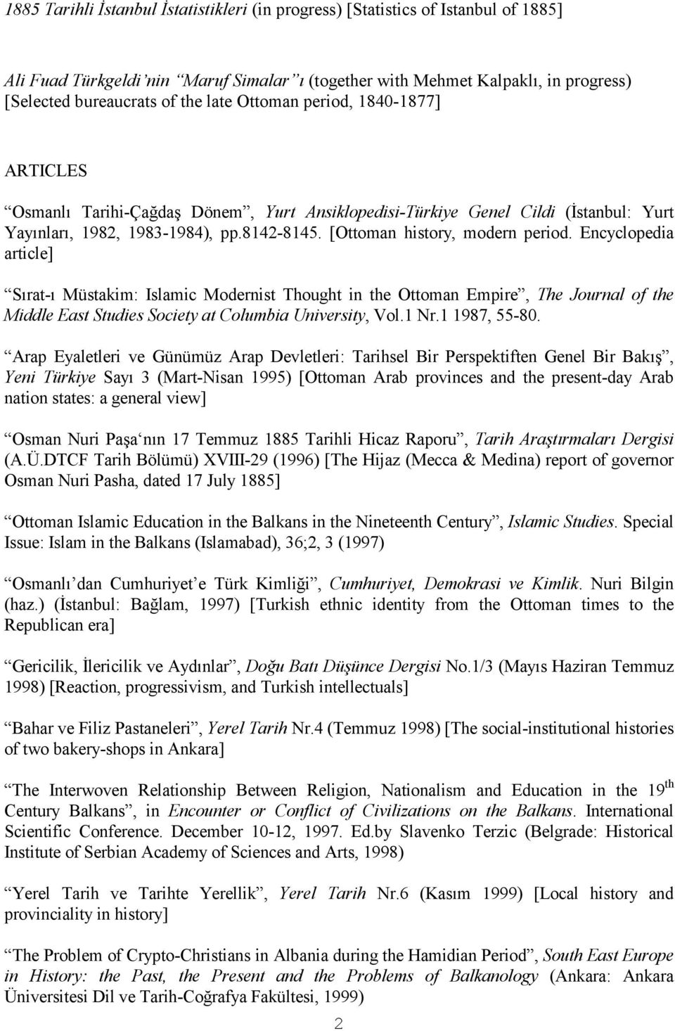 Encyclopedia article] Sırat-ı Müstakim: Islamic Modernist Thought in the Ottoman Empire, The Journal of the Middle East Studies Society at Columbia University, Vol.1 Nr.1 1987, 55-80.