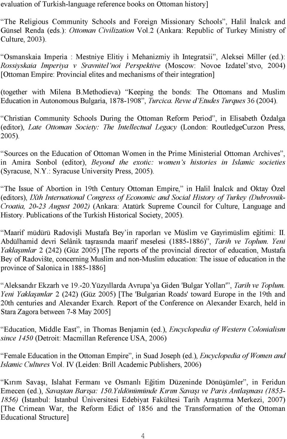 ): Rossiyskaia Imperiya v Sravnitel noi Perspektive (Moscow: Novoe Izdatel stvo, 2004) [Ottoman Empire: Provincial elites and mechanisms of their integration] (together with Milena B.