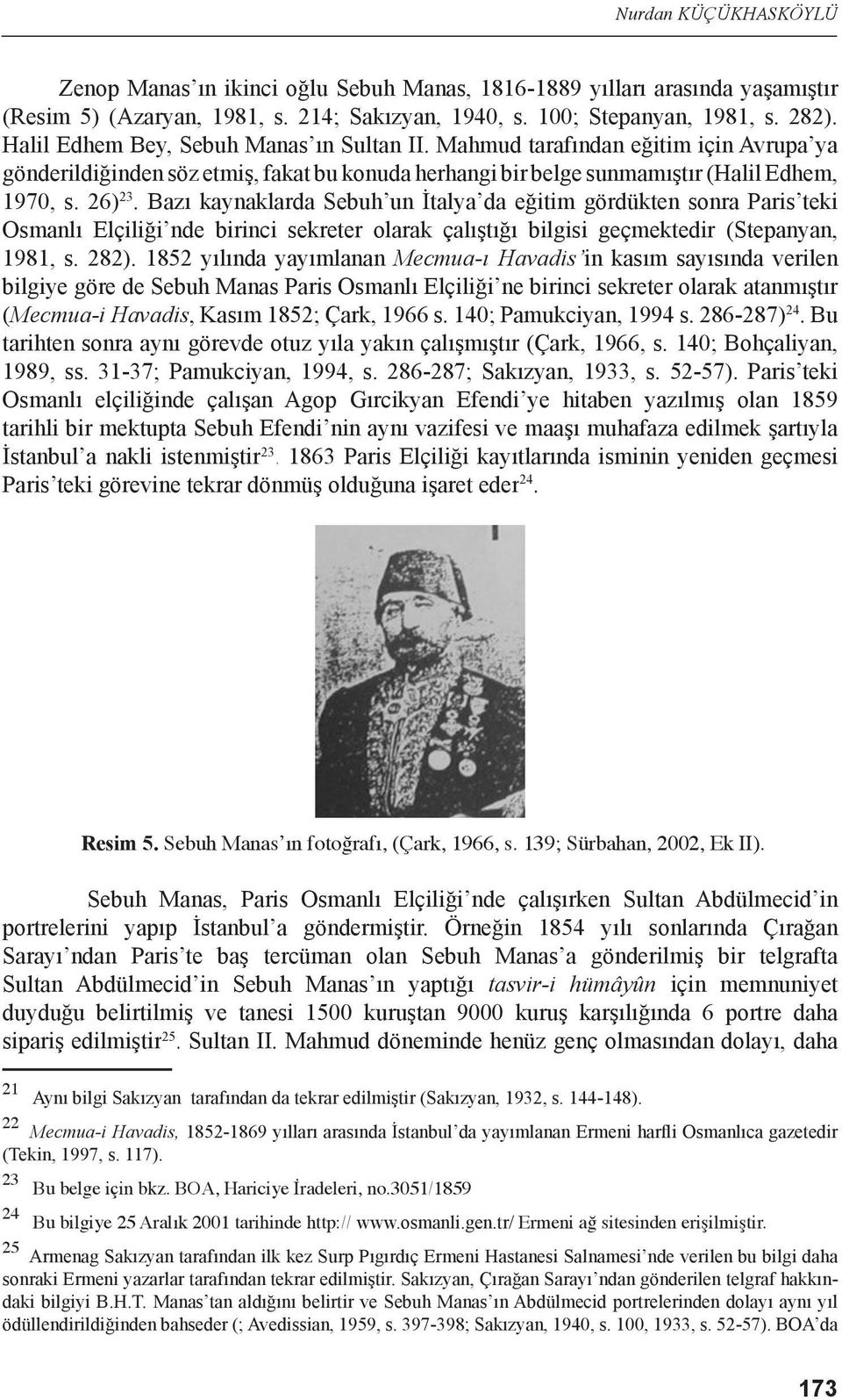 Bazı kaynaklarda Sebuh un İtalya da eğitim gördükten sonra Paris teki Osmanlı Elçiliği nde birinci sekreter olarak çalıştığı bilgisi geçmektedir (Stepanyan, 1981, s. 282).