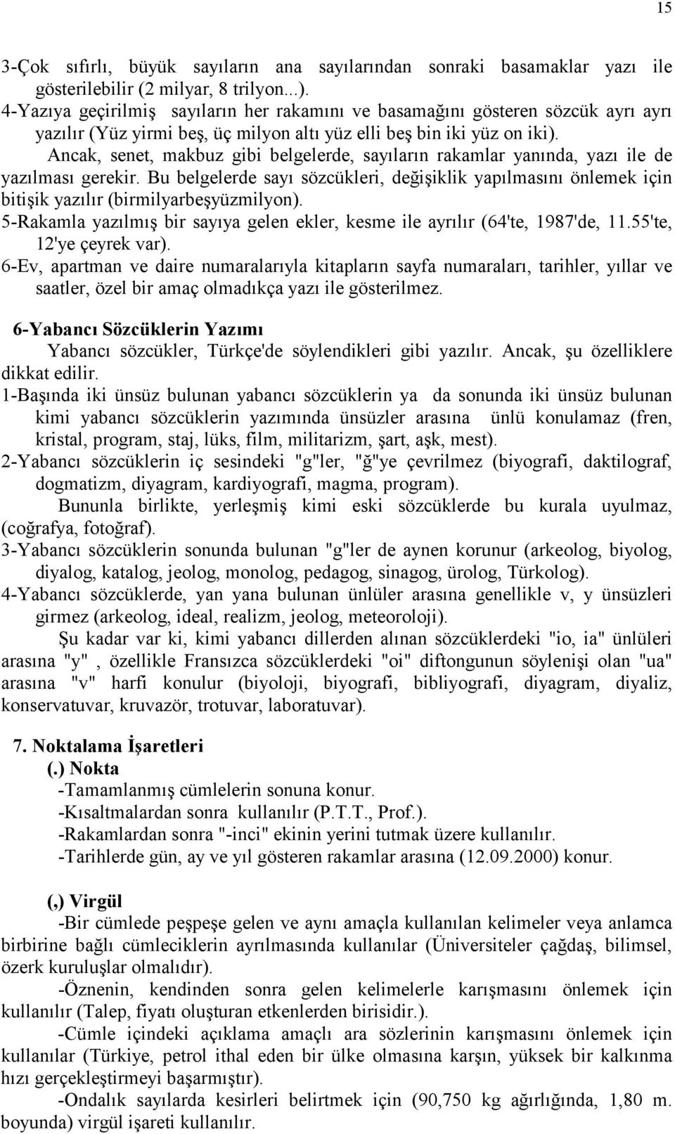 Ancak, senet, makbuz gibi belgelerde, sayõlarõn rakamlar yanõnda, yazõ ile de yazõlmasõ gerekir.