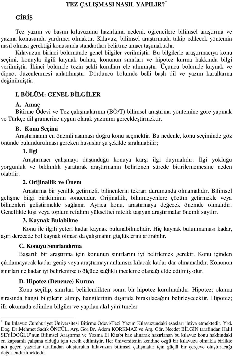 Bu bilgilerle ara rmac ya konu seçimi, konuyla ilgili kaynak bulma, konunun s rlar ve hipotez kurma hakk nda bilgi verilmi tir. kinci bölümde tezin ekli kurallar ele al nm r.