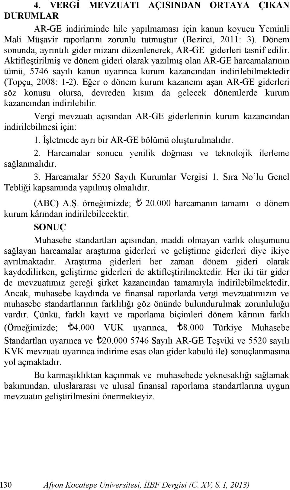 AktifleĢtirilmiĢ ve dönem gideri olarak yazılmıģ olan AR-GE harcamalarının tümü, 5746 sayılı kanun uyarınca kurum kazancından indirilebilmektedir (Topçu, 2008: 1-2).