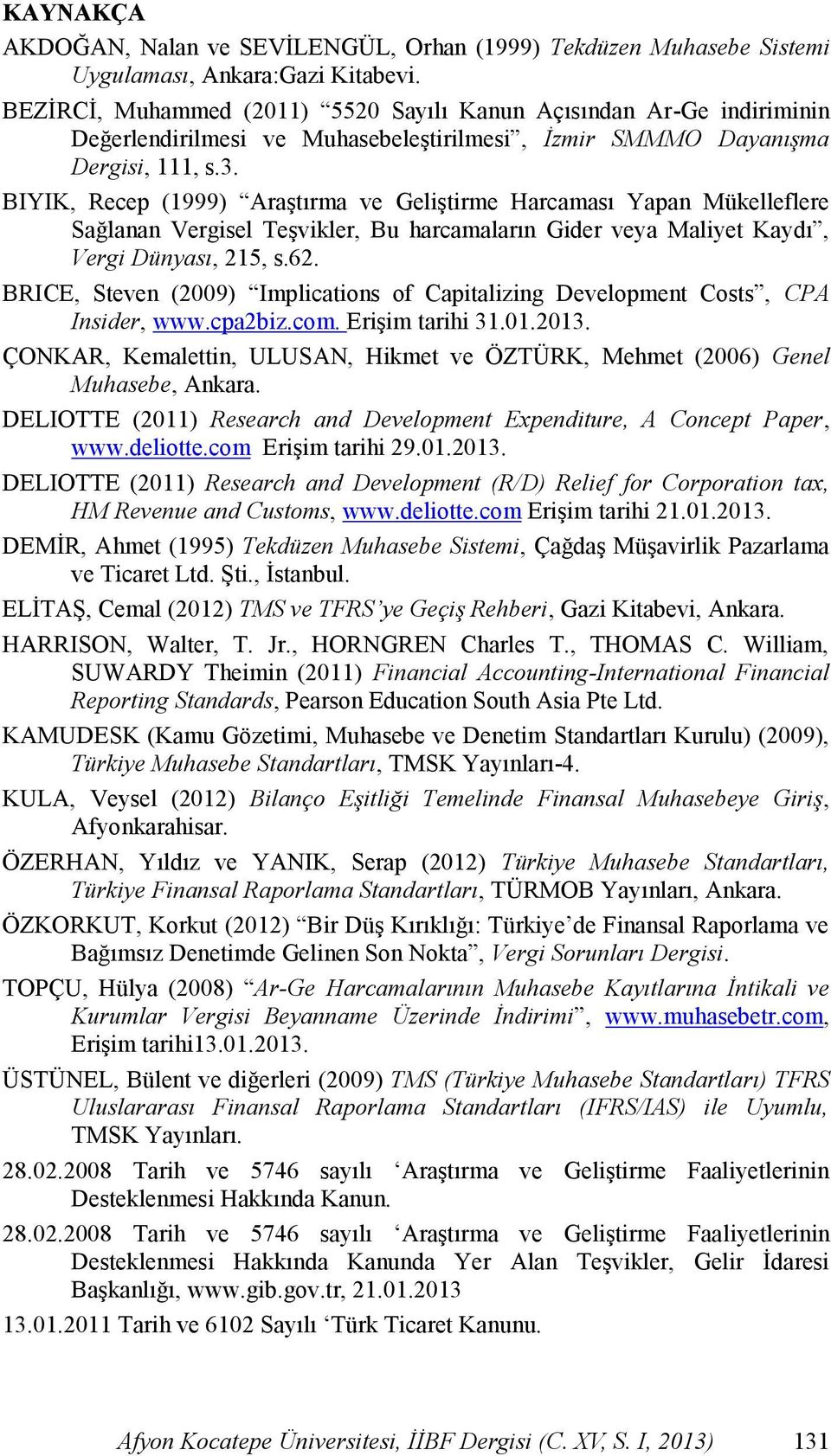 BIYIK, Recep (1999) AraĢtırma ve GeliĢtirme Harcaması Yapan Mükelleflere Sağlanan Vergisel TeĢvikler, Bu harcamaların Gider veya Maliyet Kaydı, Vergi Dünyası, 215, s.62.