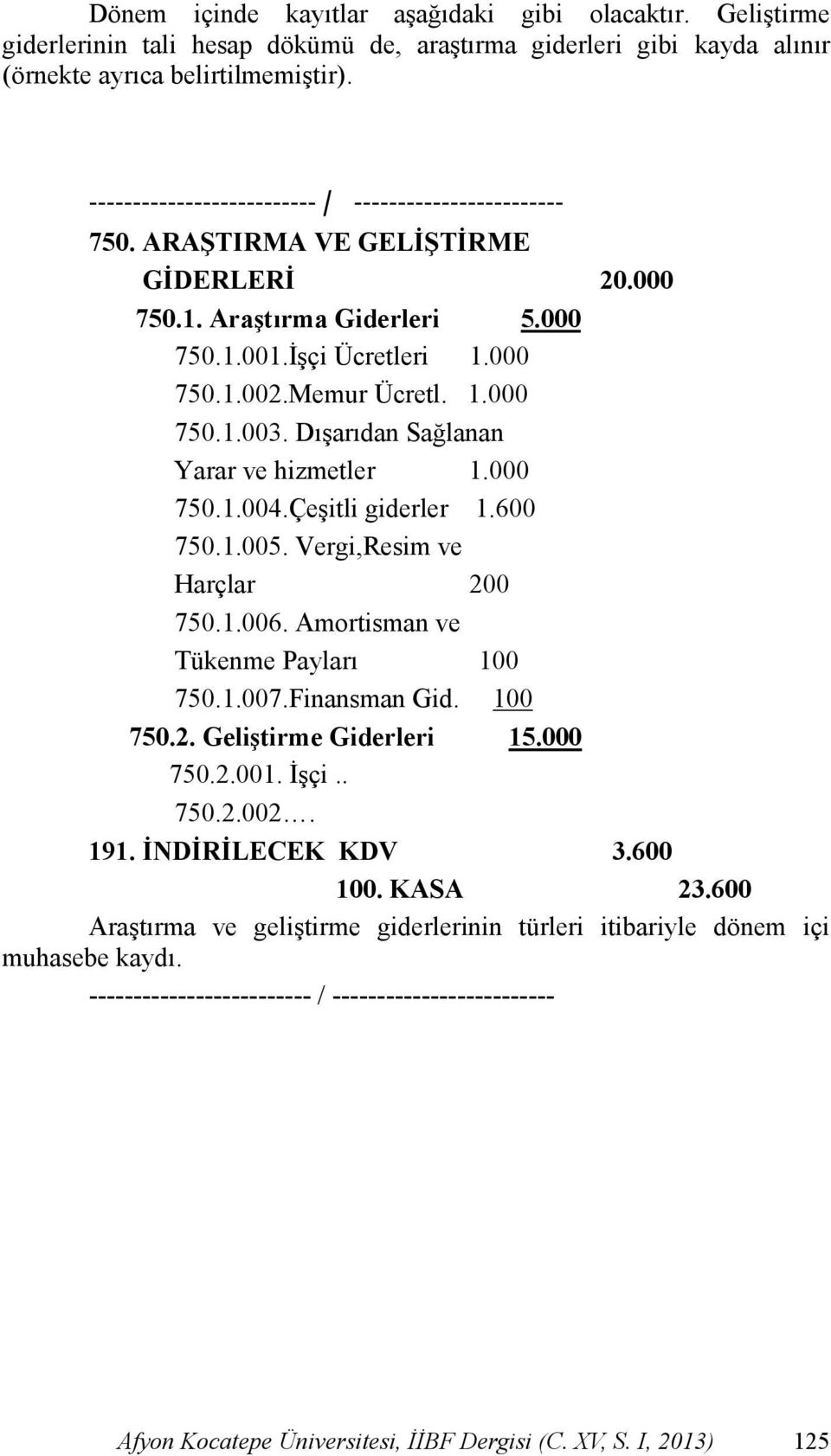 DıĢarıdan Sağlanan Yarar ve hizmetler 1.000 750.1.004.ÇeĢitli giderler 1.600 750.1.005. Vergi,Resim ve Harçlar 200 750.1.006. Amortisman ve Tükenme Payları 100 750.1.007.Finansman Gid. 100 750.2. Geliştirme Giderleri 15.