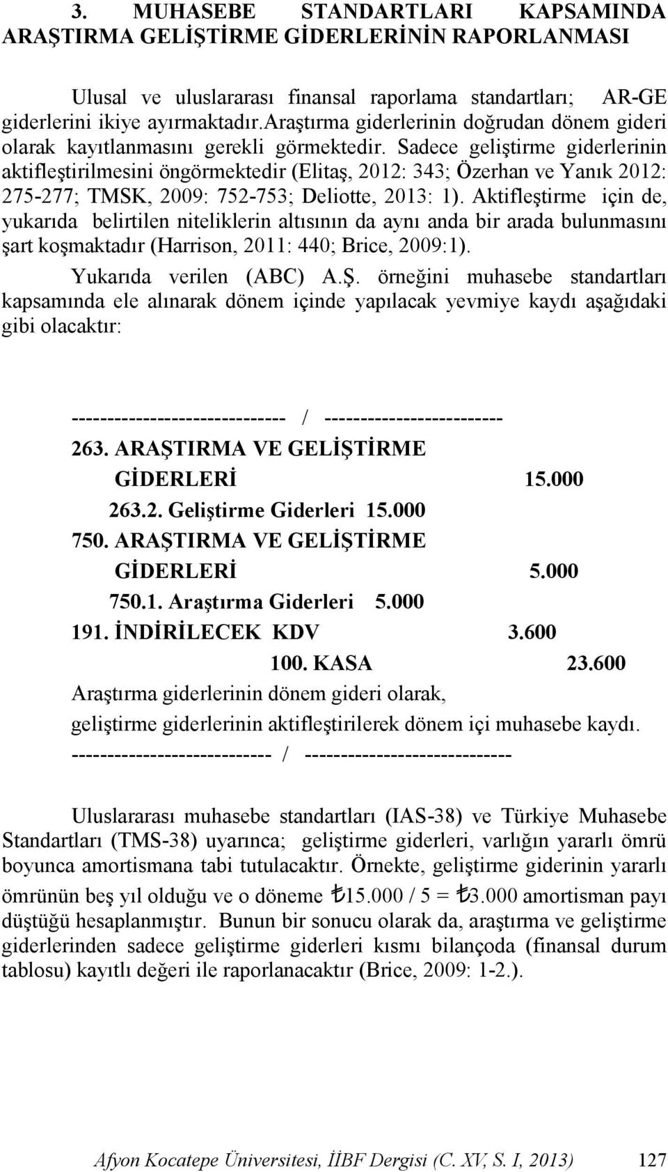 Sadece geliģtirme giderlerinin aktifleģtirilmesini öngörmektedir (ElitaĢ, 2012: 343; Özerhan ve Yanık 2012: 275-277; TMSK, 2009: 752-753; Deliotte, 2013: 1).