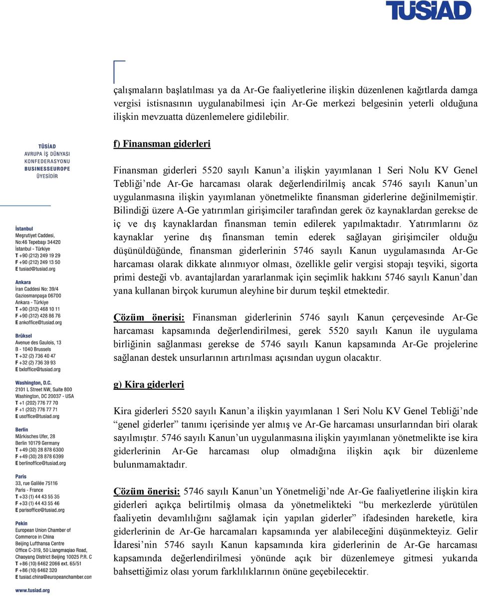 f) Finansman giderleri Finansman giderleri 5520 sayılı Kanun a ilişkin yayımlanan 1 Seri Nolu KV Genel Tebliği nde Ar-Ge harcaması olarak değerlendirilmiş ancak 5746 sayılı Kanun un uygulanmasına