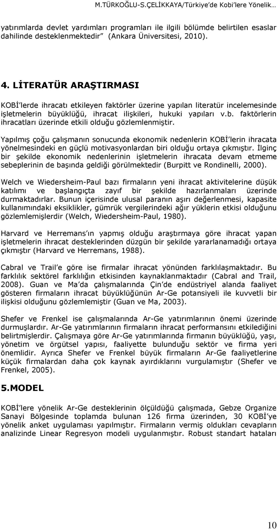 Yapılmış çoğu çalışmanın sonucunda ekonomik nedenlerin KOBİ lerin ihracata yönelmesindeki en güçlü motivasyonlardan biri olduğu ortaya çıkmıştır.