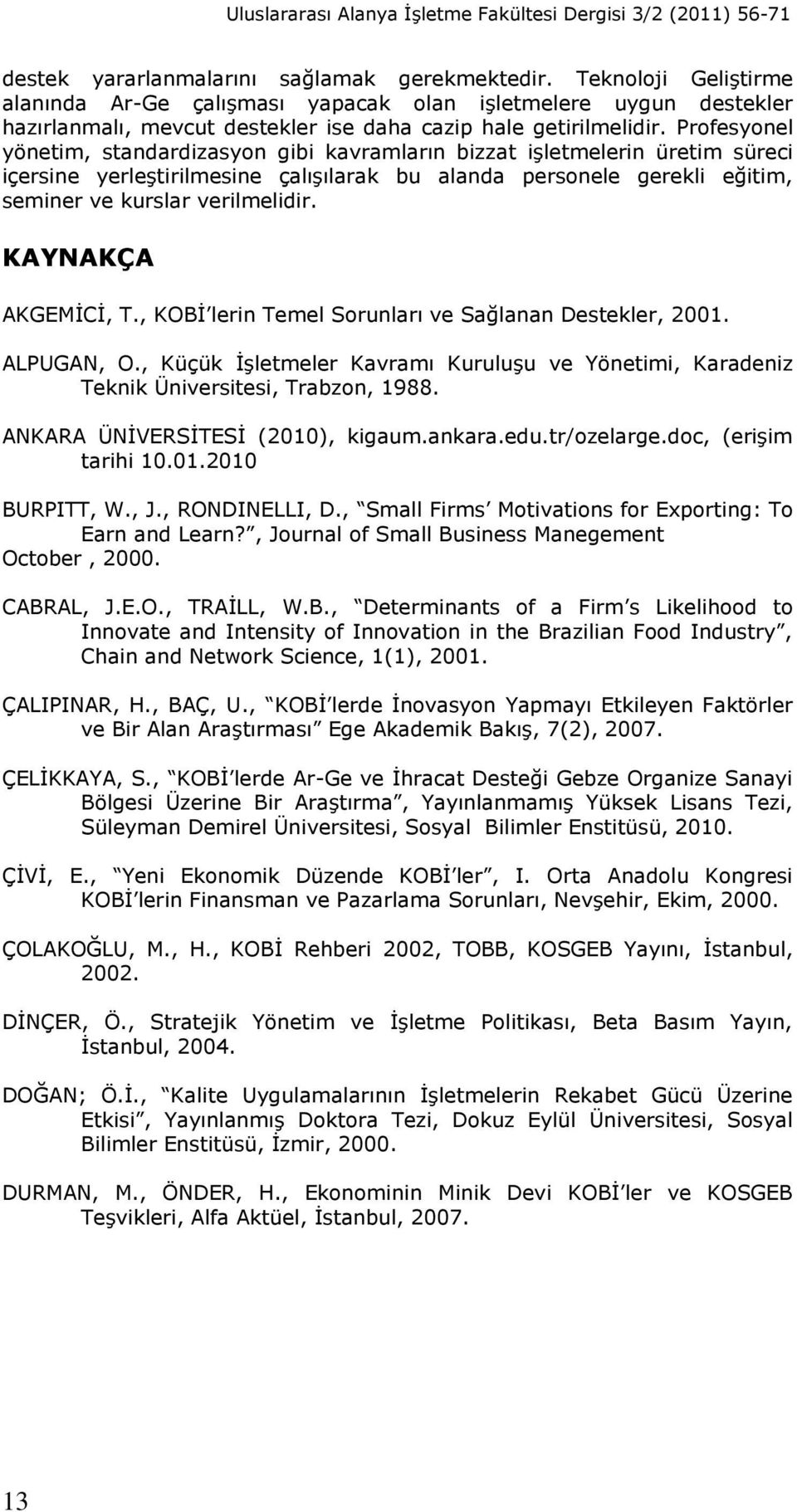 Profesyonel yönetim, standardizasyon gibi kavramların bizzat işletmelerin üretim süreci içersine yerleştirilmesine çalışılarak bu alanda personele gerekli eğitim, seminer ve kurslar verilmelidir.