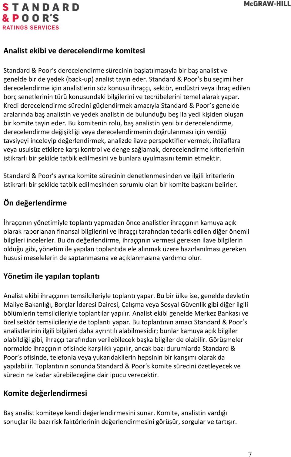 yapar. Kredi derecelendirme sürecini güçlendirmek amacıyla Standard & Poor s genelde aralarında baş analistin ve yedek analistin de bulunduğu beş ila yedi kişiden oluşan bir komite tayin eder.