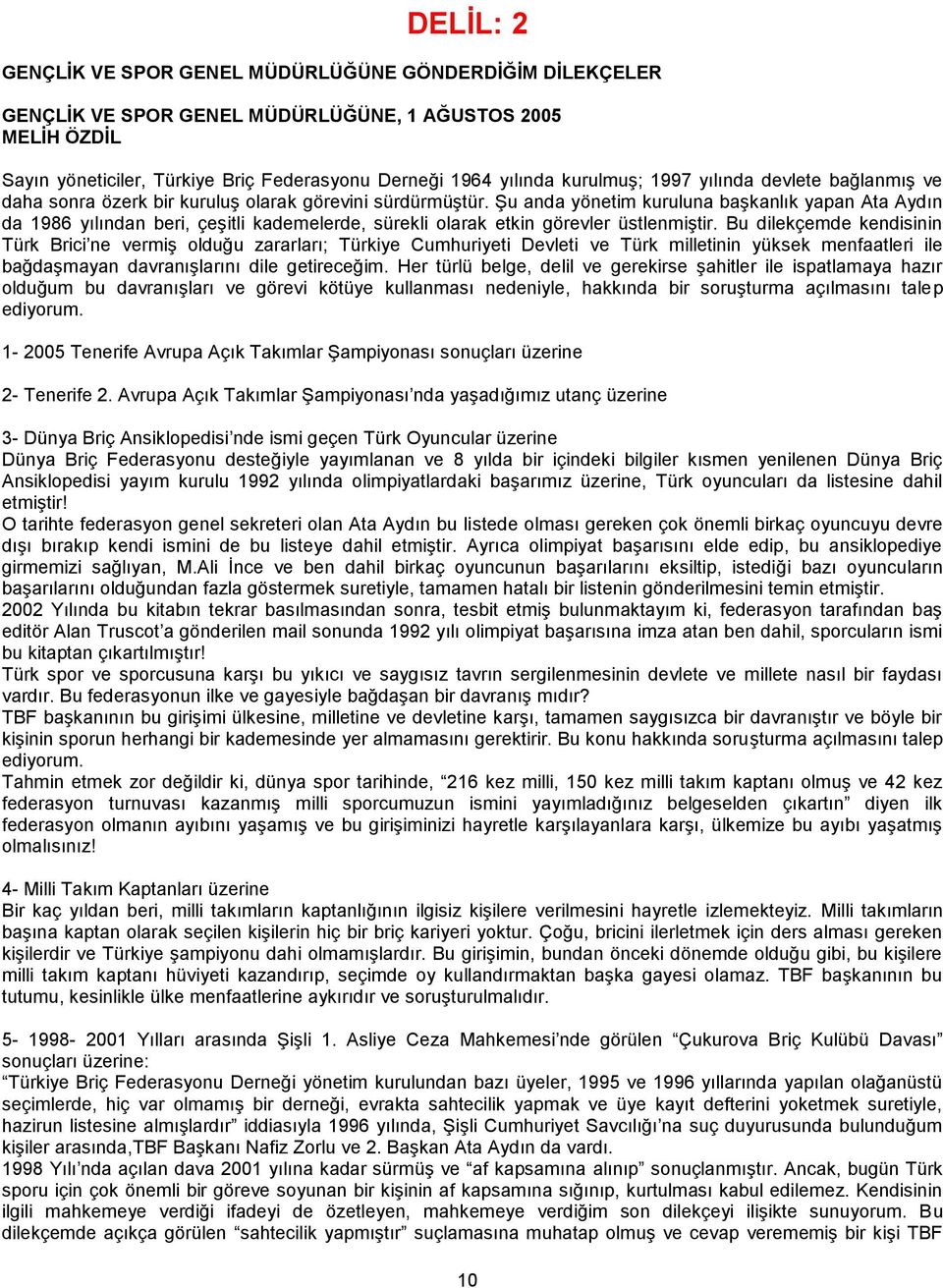 Şu anda yönetim kuruluna başkanlık yapan Ata Aydın da 1986 yılından beri, çeşitli kademelerde, sürekli olarak etkin görevler üstlenmiştir.